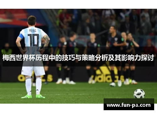 梅西世界杯历程中的技巧与策略分析及其影响力探讨