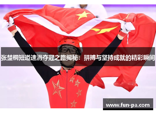 张楚桐短道速滑夺冠之路揭秘：拼搏与坚持成就的精彩瞬间