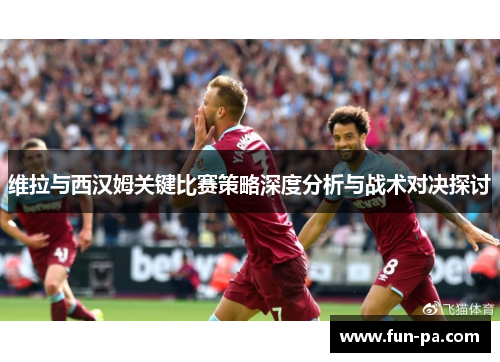 维拉与西汉姆关键比赛策略深度分析与战术对决探讨