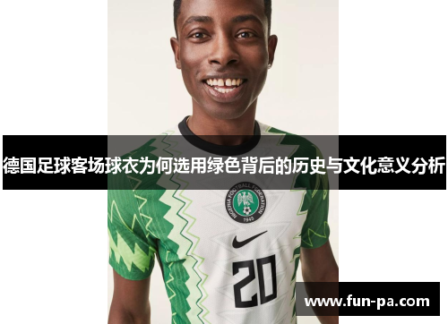德国足球客场球衣为何选用绿色背后的历史与文化意义分析