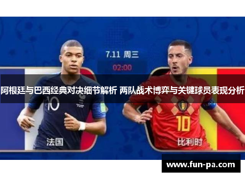 阿根廷与巴西经典对决细节解析 两队战术博弈与关键球员表现分析