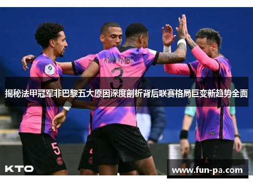 揭秘法甲冠军非巴黎五大原因深度剖析背后联赛格局巨变新趋势全面