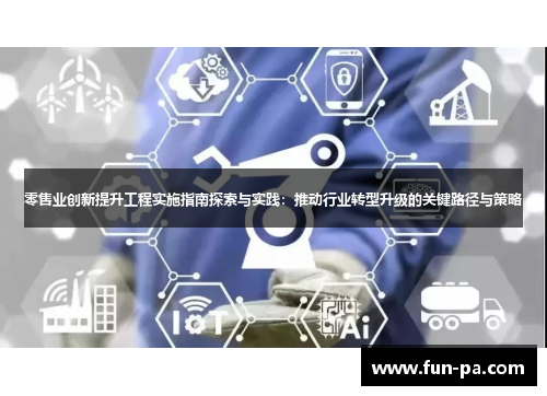 零售业创新提升工程实施指南探索与实践：推动行业转型升级的关键路径与策略