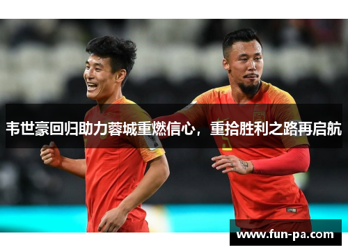 韦世豪回归助力蓉城重燃信心，重拾胜利之路再启航