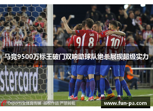 马竞9500万标王破门双响助球队绝杀展现超级实力