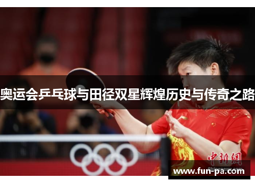 奥运会乒乓球与田径双星辉煌历史与传奇之路