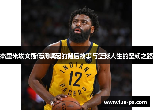 杰里米埃文斯低调崛起的背后故事与篮球人生的坚韧之路