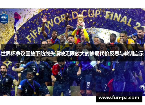 世界杯争议回放下防线失误被无限放大的惨痛代价反思与教训启示