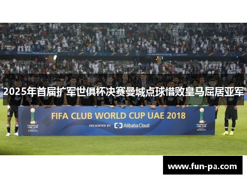 2025年首届扩军世俱杯决赛曼城点球惜败皇马屈居亚军