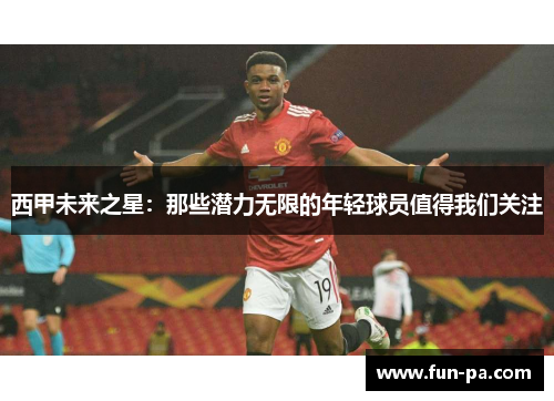 西甲未来之星:那些潜力无限的年轻球员值得我们关注 西甲未来之星:那些潜力无限的年轻球员值得我们关注