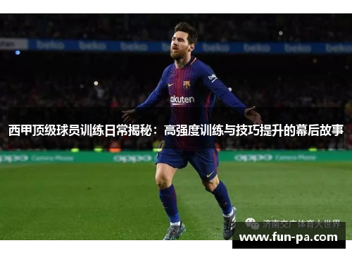 西甲顶级球员训练日常揭秘:高强度训练与技巧提升的幕后故事 西甲顶级球员训练日常揭秘:高强度训练与技巧提升的幕后故事