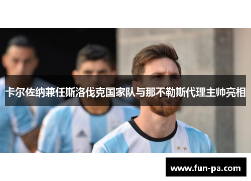 卡尔佐纳兼任斯洛伐克国家队与那不勒斯代理主帅亮相