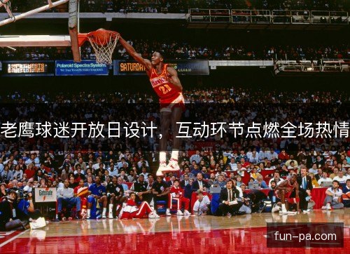 老鹰球迷开放日设计，互动环节点燃全场热情